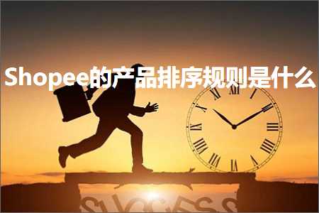 昆明网站推广公司 跨境电商知识:Shopee的产品排序规则是什么